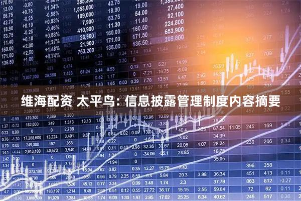 维海配资 太平鸟: 信息披露管理制度内容摘要